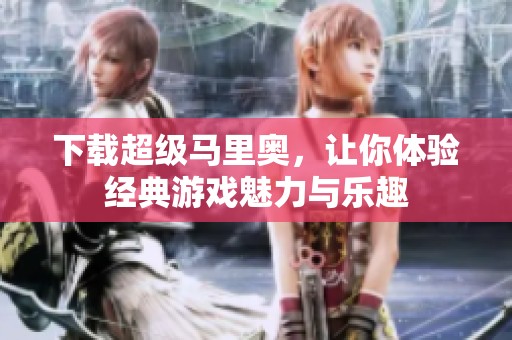 下载超级马里奥，让你体验经典游戏魅力与乐趣