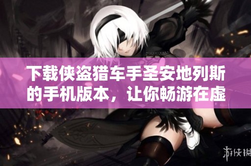 下载侠盗猎车手圣安地列斯的手机版本，让你畅游在虚拟城市中