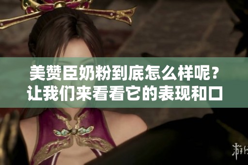 美赞臣奶粉到底怎么样呢？让我们来看看它的表现和口碑。