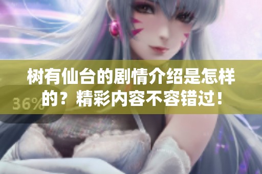 树有仙台的剧情介绍是怎样的？精彩内容不容错过！