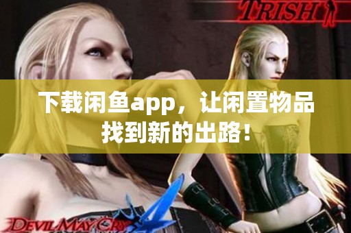 下载闲鱼app，让闲置物品找到新的出路！