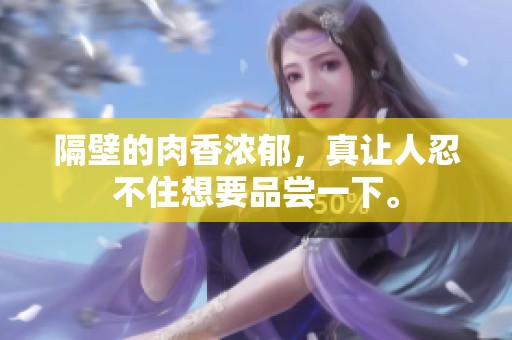 隔壁的肉香浓郁，真让人忍不住想要品尝一下。
