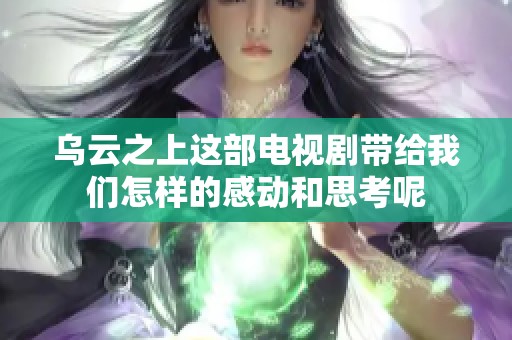 乌云之上这部电视剧带给我们怎样的感动和思考呢