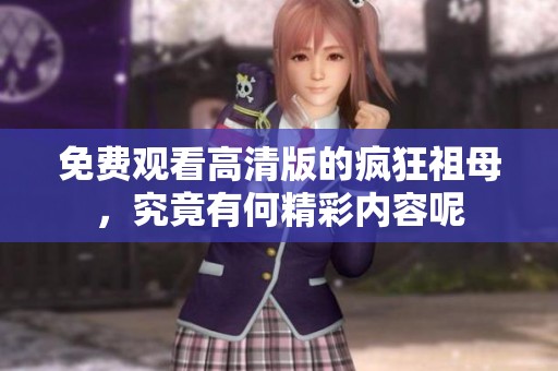 免费观看高清版的疯狂祖母，究竟有何精彩内容呢