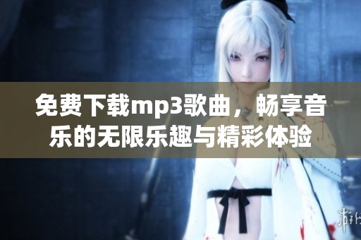 免费下载mp3歌曲，畅享音乐的无限乐趣与精彩体验
