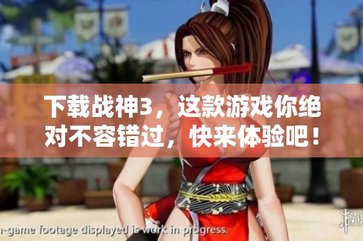 下载战神3，这款游戏你绝对不容错过，快来体验吧！