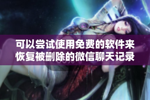 可以尝试使用免费的软件来恢复被删除的微信聊天记录，这样的方法值得一试。