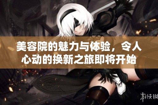 美容院的魅力与体验，令人心动的换新之旅即将开始