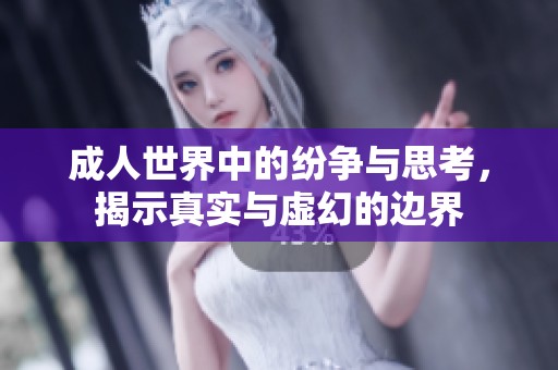 **世界中的纷争与思考，揭示真实与虚幻的边界