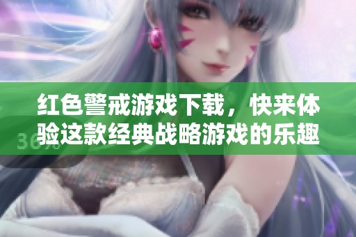 红色警戒游戏下载，快来体验这款经典战略游戏的乐趣吧