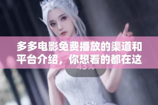 多多电影免费播放的渠道和平台介绍，你想看的都在这里尽情欣赏