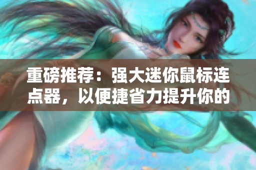 重磅推荐：强大迷你鼠标连点器，以便捷省力提升你的工作效率