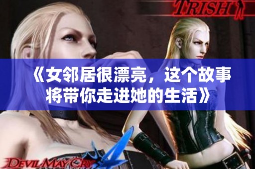 《女邻居很漂亮，这个故事将带你走进她的生活》