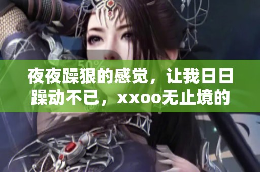 **躁狠的感觉，让我**躁动不已，xxoo无止境的渴望伴随左右