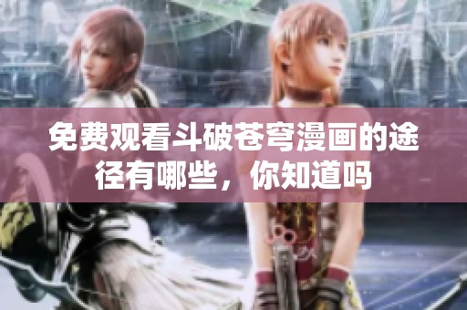 免费观看斗破苍穹漫画的途径有哪些，你知道吗