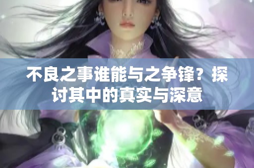 不良之事谁能与之争锋？探讨其中的真实与深意