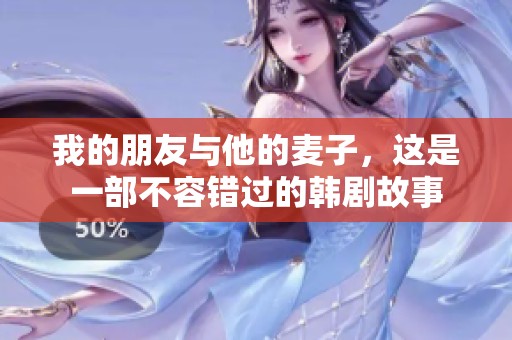 我的朋友与他的麦子，这是一部不容错过的韩剧故事