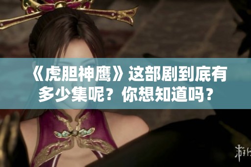 《虎胆神鹰》这部剧到底有多少集呢？你想知道吗？