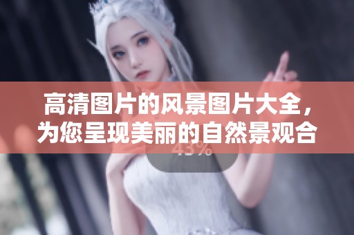 高清图片的风景图片大全，为您呈现美丽的自然景观合集