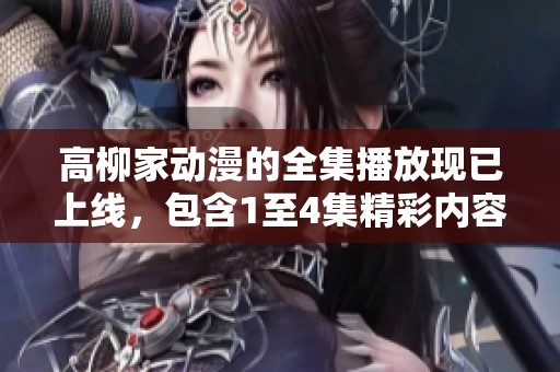 高柳家动漫的全集播放现已上线，包含1至4集精彩内容！