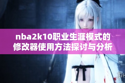 nba2k10职业生涯模式的修改器使用方法探讨与分析