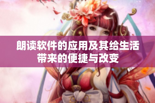 朗读软件的应用及其给生活带来的便捷与改变