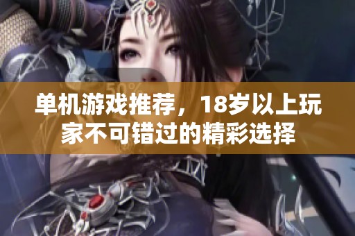 单机游戏推荐，18岁以上玩家不可错过的精彩选择