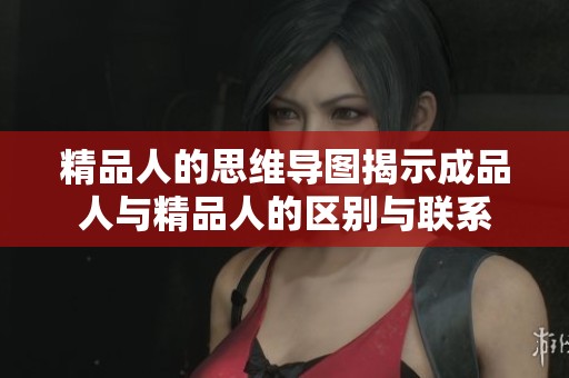 精品人的思维导图揭示成品人与精品人的区别与联系