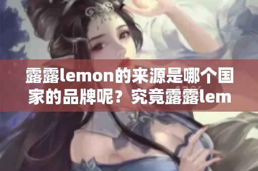 露露lemon的来源是哪个国家的品牌呢？究竟露露lemon是什么国家的牌子呢？