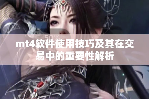 mt4软件使用技巧及其在交易中的重要性解析
