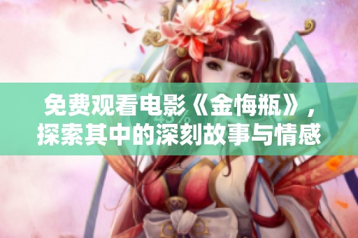 免费观看电影《金悔瓶》，探索其中的深刻故事与情感世界