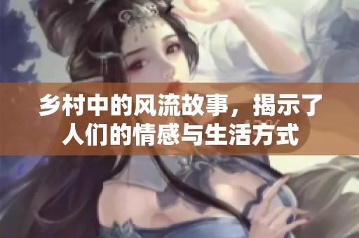 乡村中的风流故事，揭示了人们的情感与生活方式