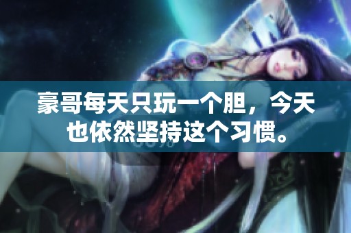 豪哥每天只玩一个胆，今天也依然坚持这个习惯。