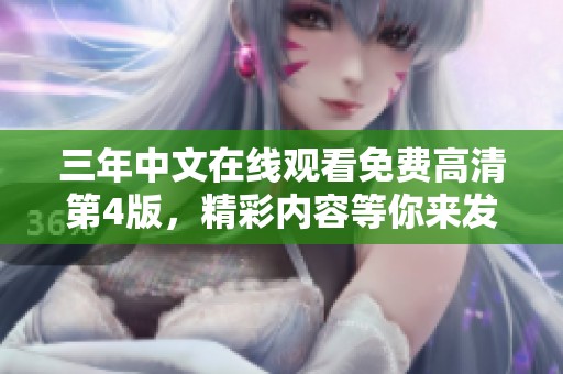 三年中文在线观看免费高清第4版，精彩内容等你来发现，快来观看吧！