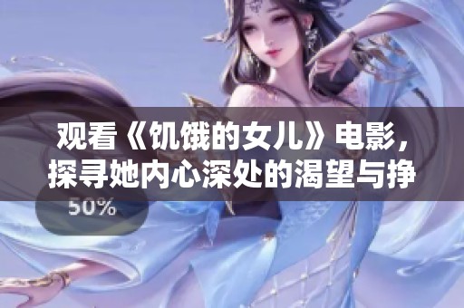 观看《饥饿的女儿》电影，探寻她内心深处的渴望与挣扎