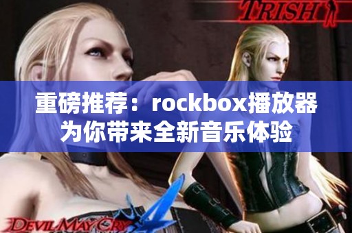 重磅推荐：rockbox播放器为你带来全新音乐体验