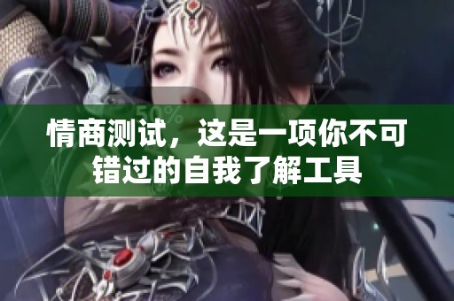 情商测试，这是一项你不可错过的自我了解工具