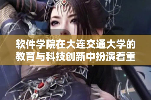 软件学院在大连交通大学的教育与科技创新中扮演着重要角色