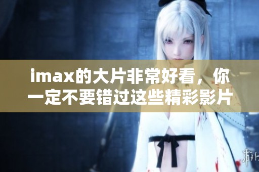 imax的大片非常好看，你一定不要错过这些精彩影片！