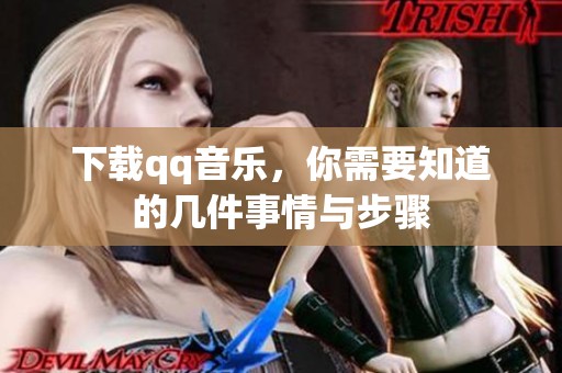 下载qq音乐，你需要知道的几件事情与步骤
