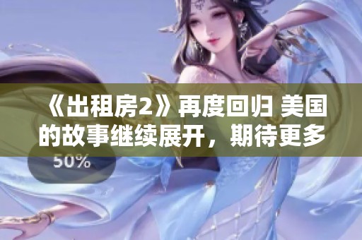《出租房2》再度回归 美国的故事继续展开，期待更多精彩内容的呈现
