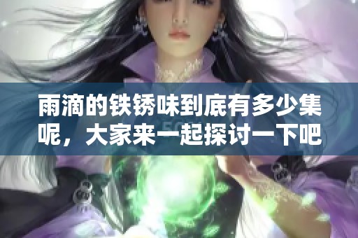 雨滴的铁锈味到底有多少集呢，大家来一起探讨一下吧