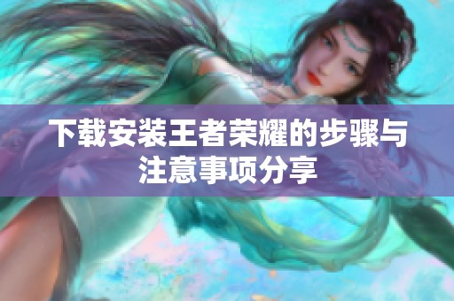 下载安装王者荣耀的步骤与注意事项分享