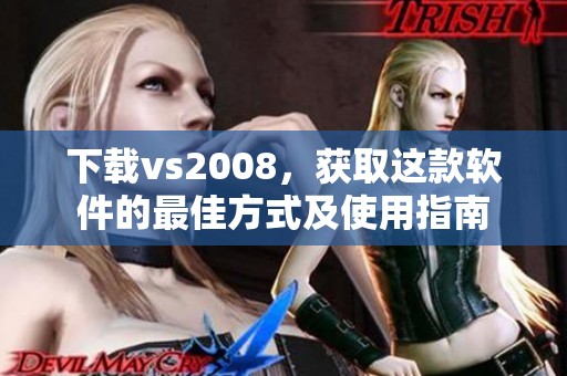 下载vs2008，获取这款软件的最佳方式及使用指南