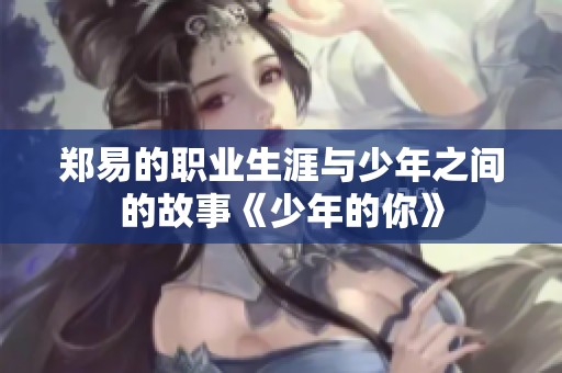 郑易的职业生涯与少年之间的故事《少年的你》