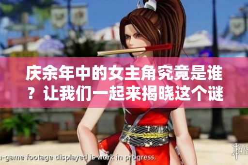 庆余年中的女主角究竟是谁？让我们一起来揭晓这个谜底。