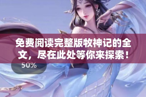 免费阅读完整版牧神记的全文，尽在此处等你来探索！