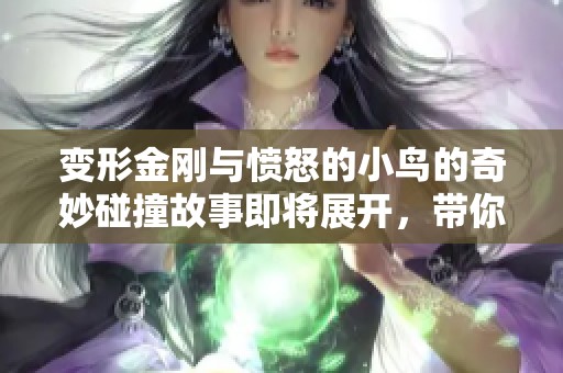 变形金刚与愤怒的小鸟的奇妙碰撞故事即将展开，带你探索全新冒险！