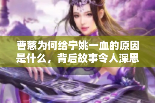 曹慈为何给宁姚一血的原因是什么，背后故事令人深思