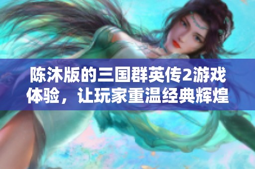 陈沐版的三国群英传2游戏体验，让玩家重温经典辉煌历史